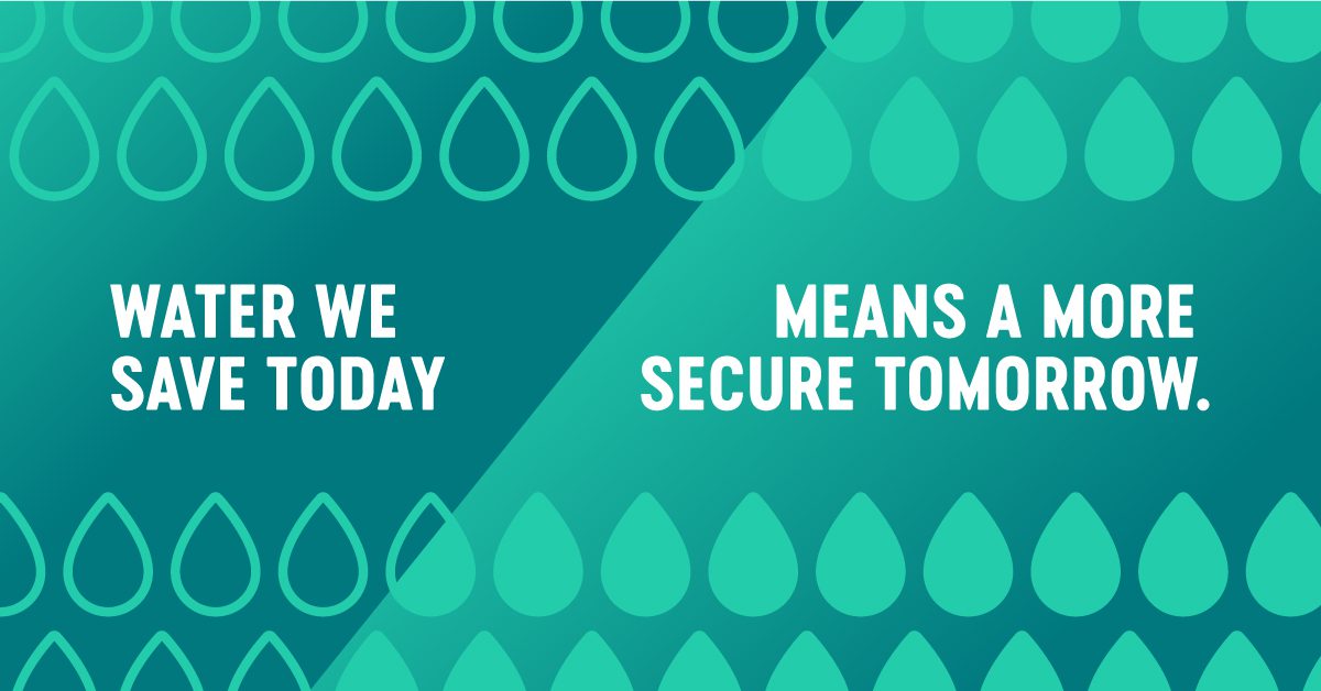 Water we save today means a more secure tomorrow