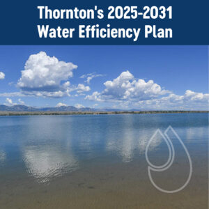 tw_wepslider A lake on a clear day with the words "Thornton's 2025-2031 Water Efficiency Plan"